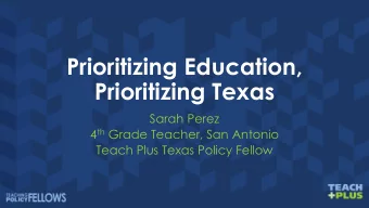 Prioritizing Education,  Prioritizing Texas  Sarah Perez 4 th Grade Teacher, San Antonio  Teach