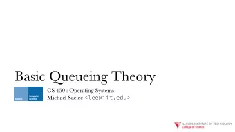 Basic Queueing Theory  CS 450 : Operating Systems Michael Saelee &lt;lee@iit.edu&gt;  Agenda  -