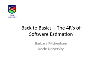 Back to Basics  - The 4R's of  So3ware Es7ma7on  Barbara Kitchenham  Keele University  Aim  To