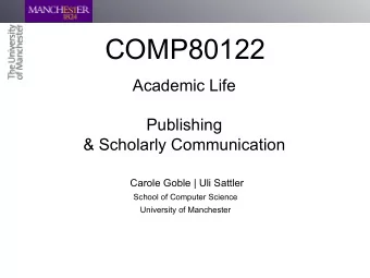 COMP80122  Academic Life  Publishing  &amp; Scholarly Communication  Carole Goble | Uli Sattler
