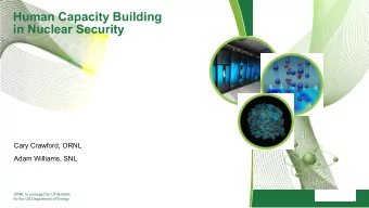 Human Capacity Building  in Nuclear Security  Cary Crawford, ORNL  Adam Williams, SNL  ORNL is