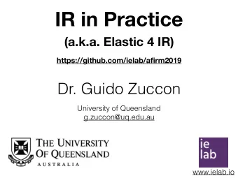 IR in Practice (a.k.a. Elastic 4 IR)   https://github.com/ielab/afirm2019  Dr. Guido Zuccon