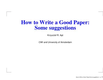 How to Write a Good Paper:  Some suggestions  Krzysztof R. Apt  CWI and University of Amsterdam How