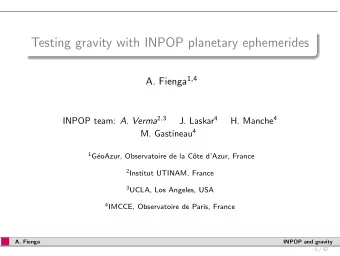 Testing gravity with INPOP planetary ephemerides A. Fienga 1 , 4 INPOP team: A. Verma 2 , 3 J.
