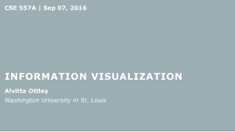 INFORMATION VISUALIZATION  Alvitta Ottley  Washington University in St. Louis  Recap  GRAPHICAL