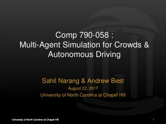 Comp 790-058 :  Multi-Agent Simulation for Crowds &amp;  Autonomous Driving  Sahil Narang &amp;