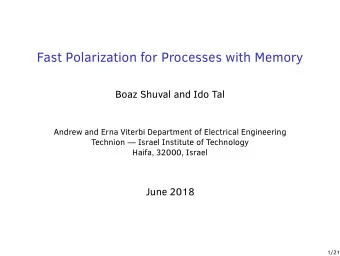 Fast Polarization for Processes with Memory  Boaz Shuval and Ido Tal  Andrew and Erna Viterbi