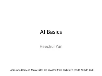 AI Basics  Heechul Yun Acknowledgement: Many slides are adopted from Berkeleys CS188 AI slide