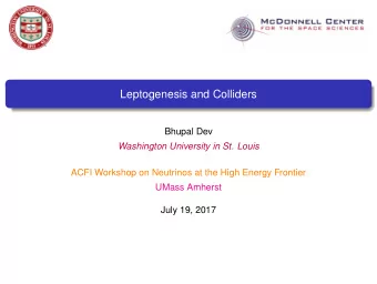 Leptogenesis and Colliders  Bhupal Dev  Washington University in St. Louis  ACFI Workshop on
