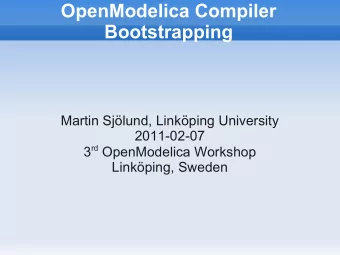 OpenModelica Compiler  Bootstrapping  Martin Sjlund, Linkping University  2011-02-07 3 rd