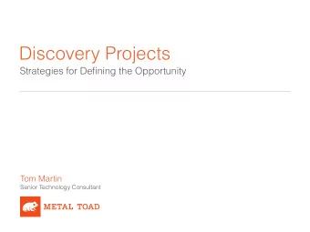 Discovery Projects  Strategies for Defining the Opportunity  Tom Martin  Senior Technology