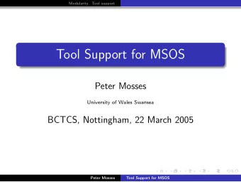 Tool Support for MSOS  Peter Mosses  University of Wales Swansea  BCTCS, Nottingham, 22 March 2005