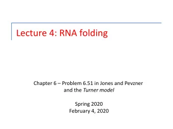 Lecture 4: RNA folding  Chapter 6  Problem 6.51 in Jones and Pevzner and the Turner model