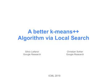 A better k-means++  Algorithm via Local Search  Silvio Lattanzi Christian Sohler   Google