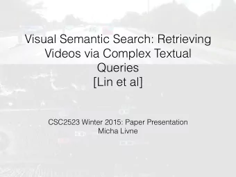 Visual Semantic Search: Retrieving  Videos via Complex Textual  Queries  [Lin et al]  CSC2523