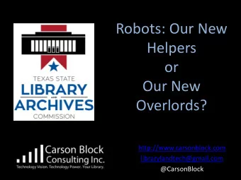 Helpers  or  Our New  Overlords?  http://www.carsonblock.com  librarylandtech@gmail.com