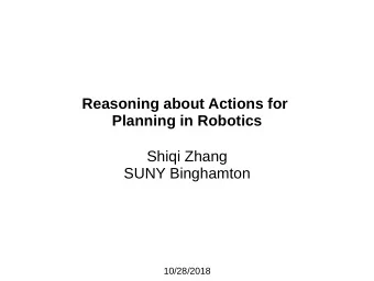Reasoning about Actions for  Planning in Robotics  Shiqi Zhang  SUNY Binghamton  10/28/2018  2  The