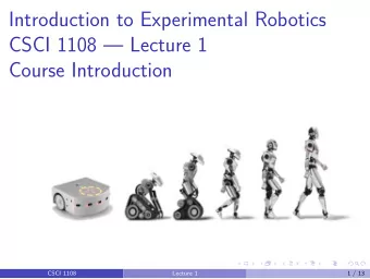 Introduction to Experimental Robotics  CSCI 1108  Lecture 1  Course Introduction  CSCI 1108
