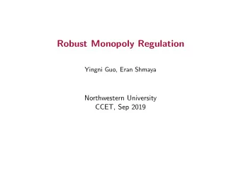 Robust Monopoly Regulation  Yingni Guo, Eran Shmaya  Northwestern University  CCET, Sep 2019