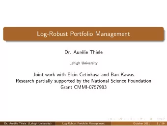 Log-Robust Portfolio Management  Dr. Aur  elie Thiele  Lehigh University  Joint work with Elcin