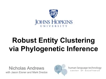 Robust Entity Clustering  via Phylogenetic Inference  Nicholas Andrews  with Jason Eisner and Mark