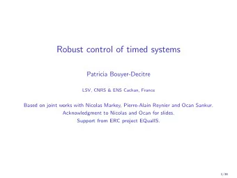 Robust control of timed systems  Patricia Bouyer-Decitre  LSV, CNRS &amp; ENS Cachan, France  Based