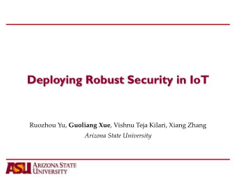Deploying Robust Security in IoT Ruozhou Yu, Guoliang Xue , Vishnu Teja Kilari, Xiang Zhang