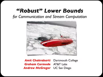 Robust Lower Bounds  for Communication and Stream Computation Amit Chakrabarti  Dartmouth