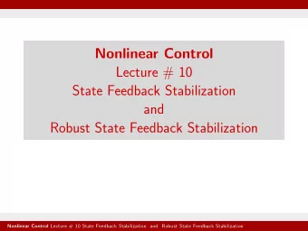 Nonlinear Control  Lecture # 10  State Feedback Stabilization  and  Robust State Feedback