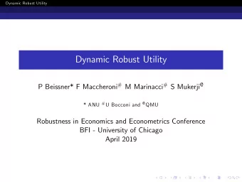Dynamic Robust Utility P Beissner* F Maccheroni # M Marinacci # S Mukerji @ * ANU # U Bocconi and @