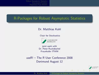 R-Packages for Robust Asymptotic Statistics  Dr. Matthias Kohl  Chair for Stochastics  joint work