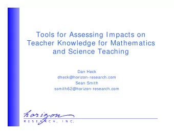 Tools for Assessing Impacts on  Teacher Knowledge for Mathematics  and Science Teaching  Dan Heck
