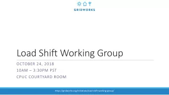Load Shift Working Group  OCTOBER 24, 2018 10AM  3:30PM PST  CPUC COURTYARD ROOM