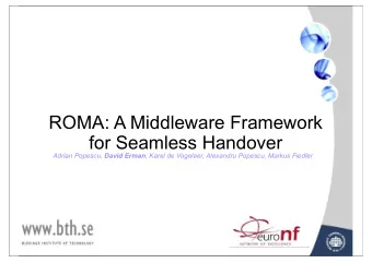 ROMA: A Middleware Framework  for Seamless Handover Adrian Popescu, David Erman , Karel de