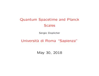 Quantum Spacetime and Planck  Scales  Sergio Doplicher  Universit`  a di Roma Sapienza  May
