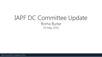IAPF DC Committee Update  Roma Burke  26 May 2016  Insert your logo here  IAPF Annual DC Conference