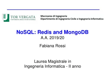 NoSQL: Redis and MongoDB  A.A. 2019/20  Fabiana Rossi  Laurea Magistrale in  Ingegneria Informatica