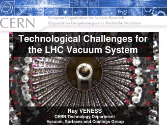 the LHC Vacuum System  Ray VENESS  CERN Technology Department  Vacuum, Surfaces and Coatings Group