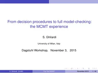 From decision procedures to full model-checking:  the MCMT experience  S. Ghilardi  University of