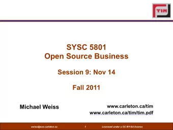 SYSC 5801  Open Source Business  Session 9: Nov 14  Fall 2011  www.carleton.ca/tim  Michael Weiss
