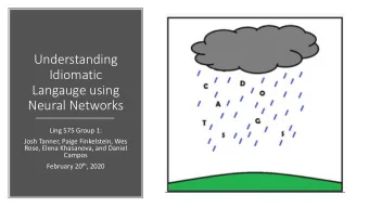 Understanding  Idiomatic  Langauge using  Neural Networks  Ling 575 Group 1:  Josh Tanner, Paige
