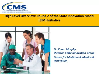 High Level Overview: Round 2 of the State Innovation Model  (SIM) Initiative  Dr. Karen Murphy