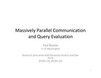 Massively Parallel Communication  and Query Evaluation  Paul Beame  U. of Washington  Based on