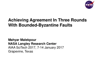 Achieving Agreement In Three Rounds  With Bounded-Byzantine Faults  Mahyar Malekpour  NASA Langley