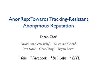 AnonRep: Towards Tracking-Resistant  Anonymous Reputation Ennan Zhai 1 David Isaac Wolinsky 2 ,