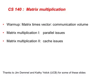 CS 140 :  Matrix multiplication  Warmup: Matrix times vector: communication volume  Matrix