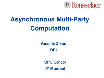 Asynchronous Multi-Party  Computation  Vassilis Zikas  RPI  MPC School  IIT Mumbai  Secure