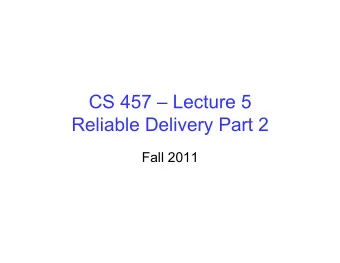 CS 457  Lecture 5  Reliable Delivery Part 2  Fall 2011  Stop and Wait in Action  Stop and Wait