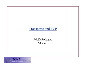 Transports and TCP  Transports and TCP  Adolfo Rodriguez  CPS 214  Host-  -to  to-  -Host vs.  Host