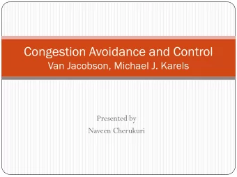 Congestion Avoidance and Control  Van Jacobson, Michael J. Karels  Presented by  Naveen Cherukuri